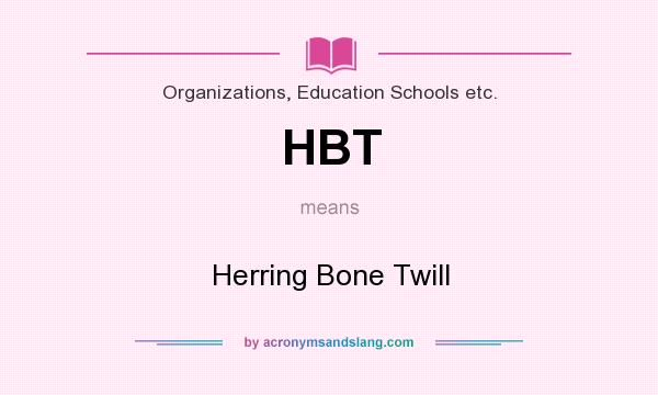 What does HBT mean? It stands for Herring Bone Twill