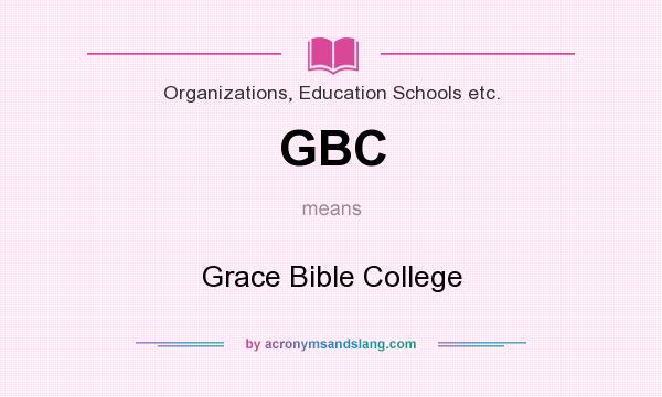 What does GBC mean? It stands for Grace Bible College