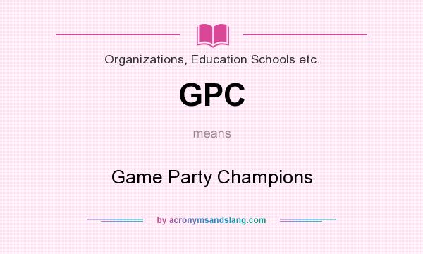 What does GPC mean? It stands for Game Party Champions