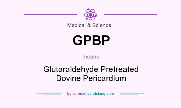 What does GPBP mean? It stands for Glutaraldehyde Pretreated Bovine Pericardium
