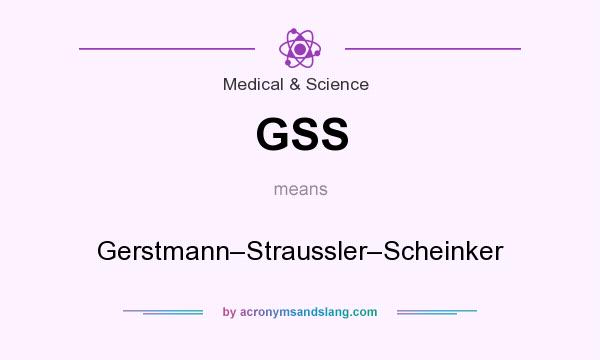 What does GSS mean? It stands for Gerstmann–Straussler–Scheinker