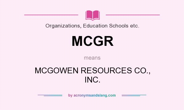 What does MCGR mean? It stands for MCGOWEN RESOURCES CO., INC.