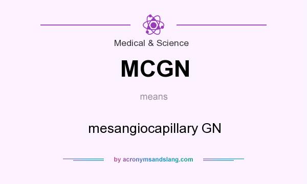 What does MCGN mean? It stands for mesangiocapillary GN