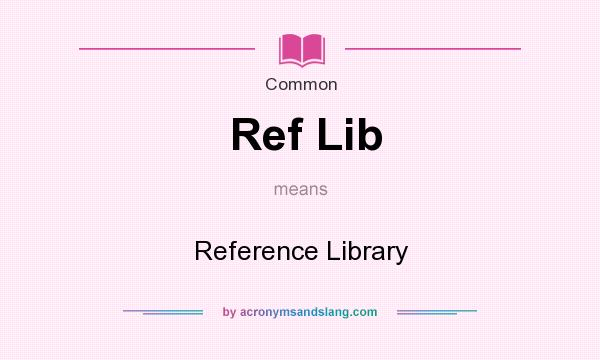 What does Ref Lib mean? It stands for Reference Library