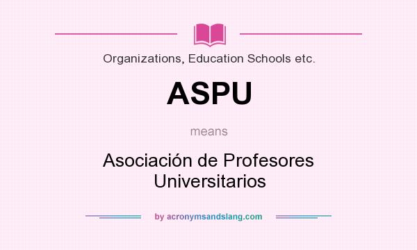 What does ASPU mean? It stands for Asociación de Profesores Universitarios