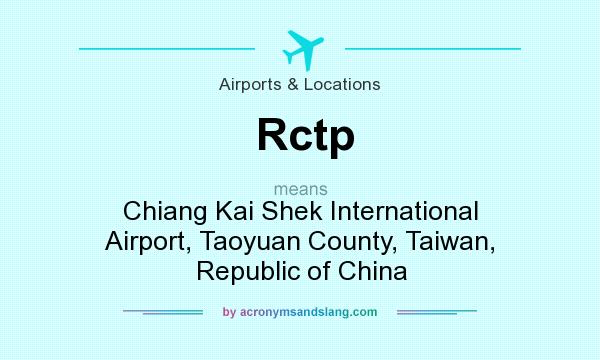 What does Rctp mean? It stands for Chiang Kai Shek International Airport, Taoyuan County, Taiwan, Republic of China