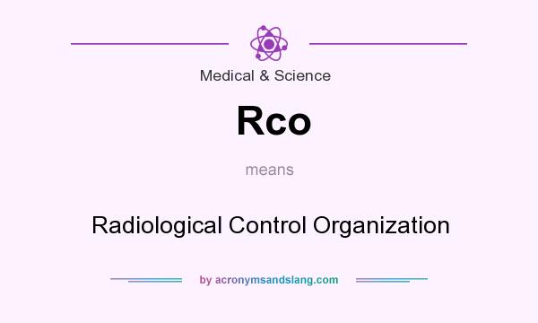 What does Rco mean? It stands for Radiological Control Organization
