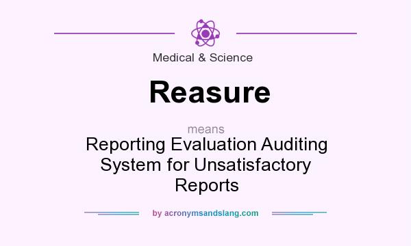 What does Reasure mean? It stands for Reporting Evaluation Auditing System for Unsatisfactory Reports