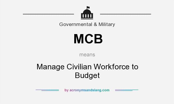 What does MCB mean? It stands for Manage Civilian Workforce to Budget