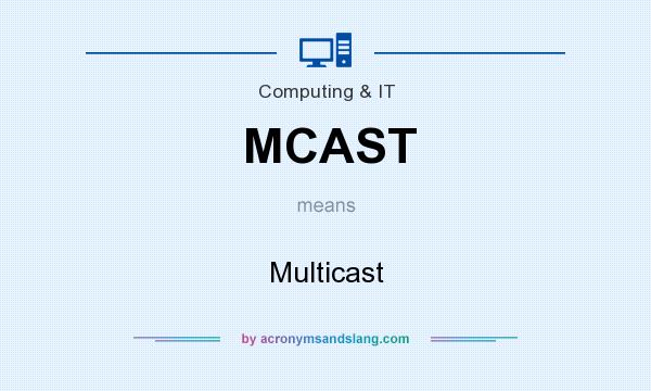 What does MCAST mean? It stands for Multicast