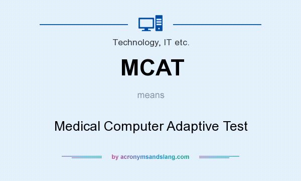 What does MCAT mean? It stands for Medical Computer Adaptive Test