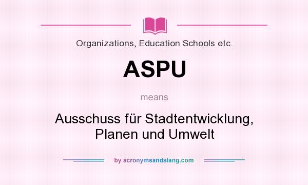 What does ASPU mean? It stands for Ausschuss für Stadtentwicklung, Planen und Umwelt