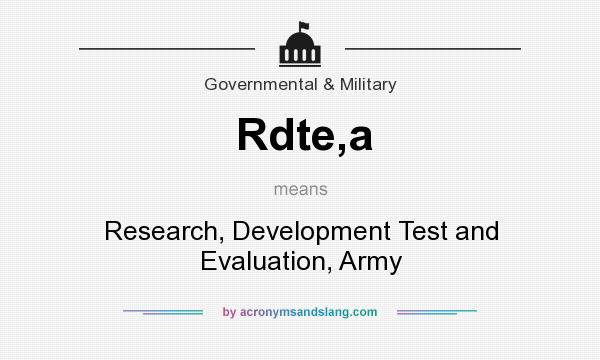 What does Rdte,a mean? It stands for Research, Development Test and Evaluation, Army