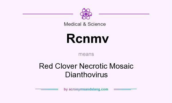 What does Rcnmv mean? It stands for Red Clover Necrotic Mosaic Dianthovirus