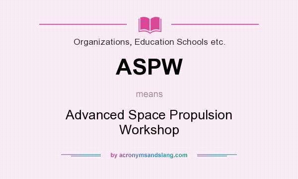 What does ASPW mean? It stands for Advanced Space Propulsion Workshop