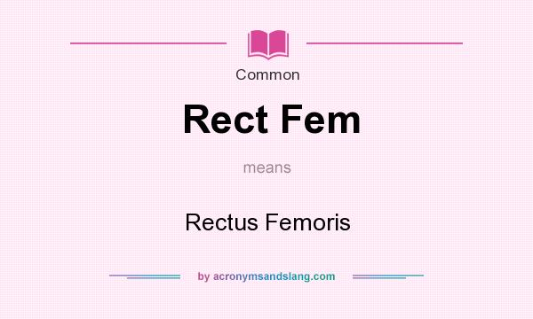 What does Rect Fem mean? It stands for Rectus Femoris