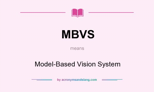 What does MBVS mean? It stands for Model-Based Vision System