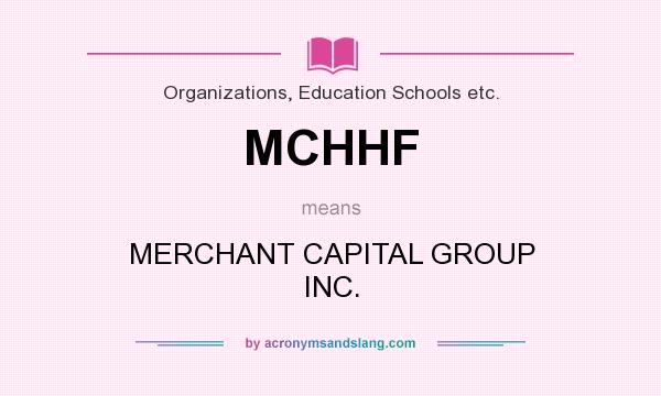 What does MCHHF mean? It stands for MERCHANT CAPITAL GROUP INC.