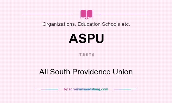 What does ASPU mean? It stands for All South Providence Union