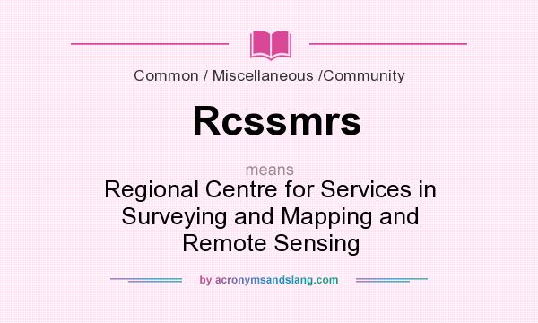 What does Rcssmrs mean? It stands for Regional Centre for Services in Surveying and Mapping and Remote Sensing
