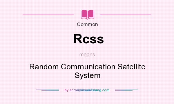 What does Rcss mean? It stands for Random Communication Satellite System
