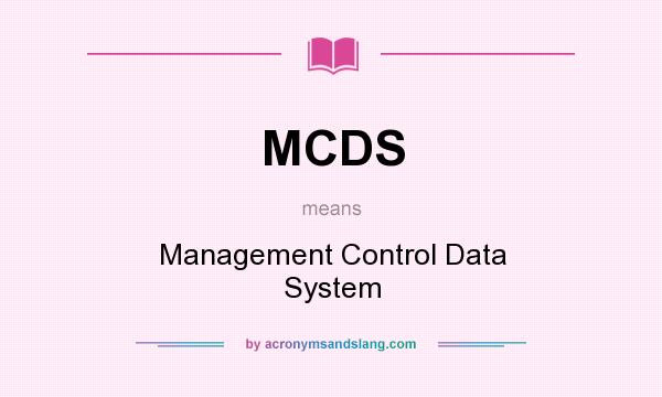 What does MCDS mean? It stands for Management Control Data System