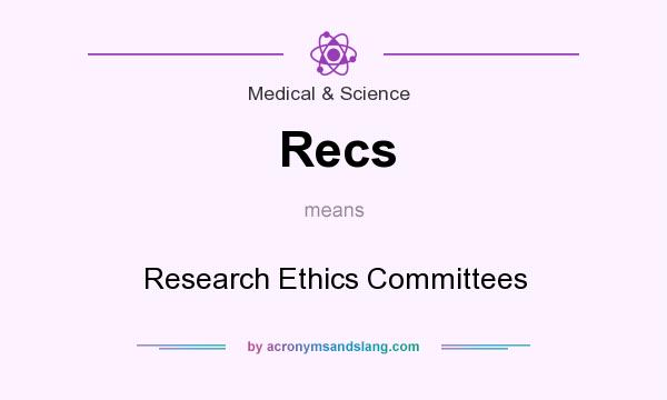 What does Recs mean? It stands for Research Ethics Committees