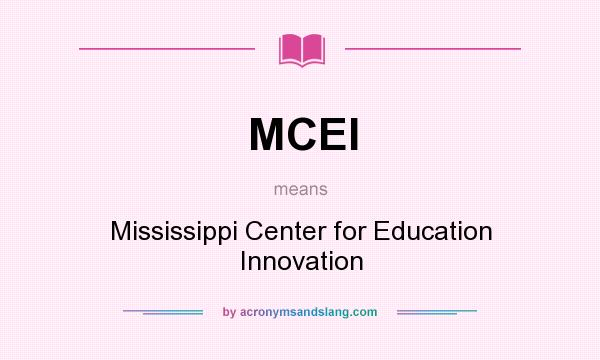 What does MCEI mean? It stands for Mississippi Center for Education Innovation