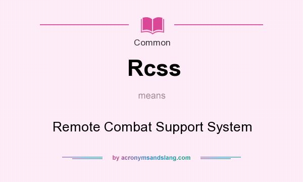 What does Rcss mean? It stands for Remote Combat Support System