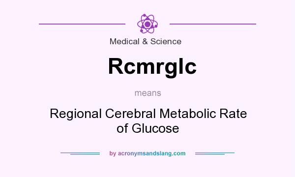 What does Rcmrglc mean? It stands for Regional Cerebral Metabolic Rate of Glucose