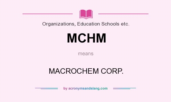 What does MCHM mean? It stands for MACROCHEM CORP.