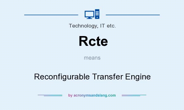 What does Rcte mean? It stands for Reconfigurable Transfer Engine