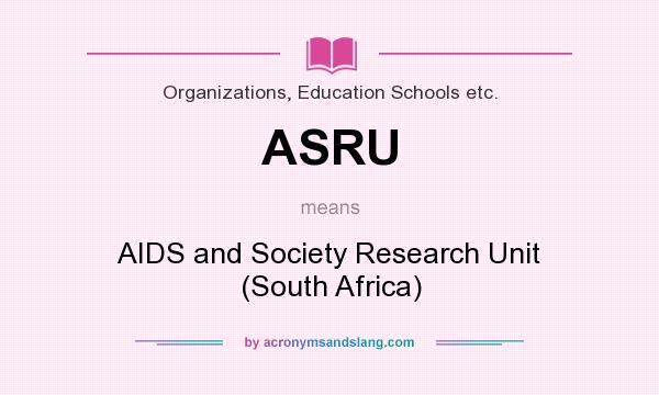 What does ASRU mean? It stands for AIDS and Society Research Unit (South Africa)
