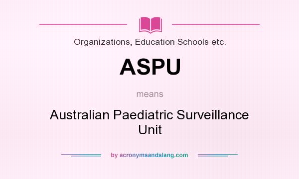 What does ASPU mean? It stands for Australian Paediatric Surveillance Unit