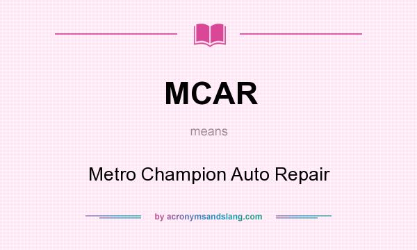 What does MCAR mean? It stands for Metro Champion Auto Repair