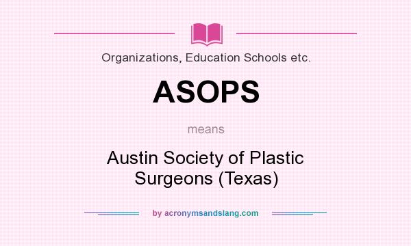 What does ASOPS mean? It stands for Austin Society of Plastic Surgeons (Texas)