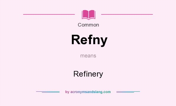 What does Refny mean? It stands for Refinery