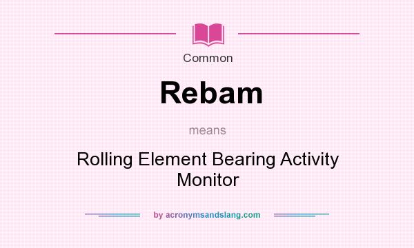 What does Rebam mean? It stands for Rolling Element Bearing Activity Monitor
