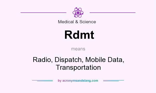 What does Rdmt mean? It stands for Radio, Dispatch, Mobile Data, Transportation