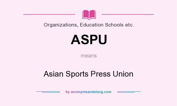 What does ASPU mean? It stands for Asian Sports Press Union