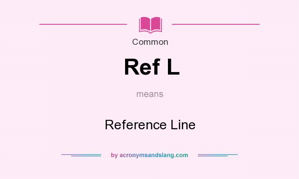 What does Ref L mean? It stands for Reference Line