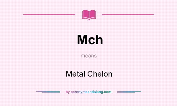 What does Mch mean? It stands for Metal Chelon