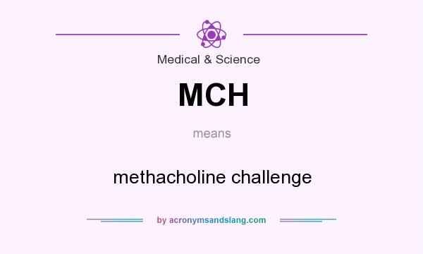 What does MCH mean? It stands for methacholine challenge