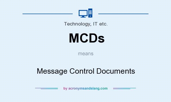 What does MCDs mean? It stands for Message Control Documents