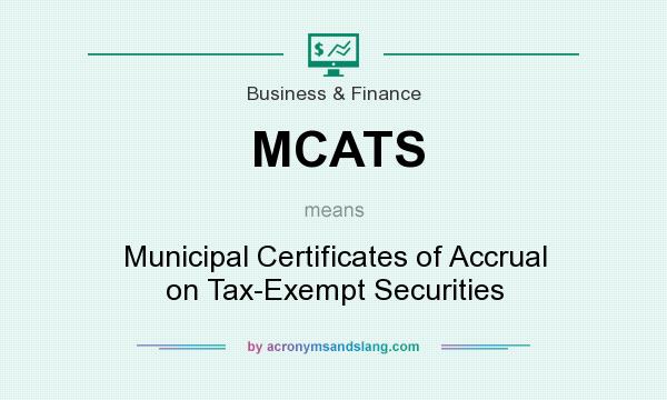 What does MCATS mean? It stands for Municipal Certificates of Accrual on Tax-Exempt Securities
