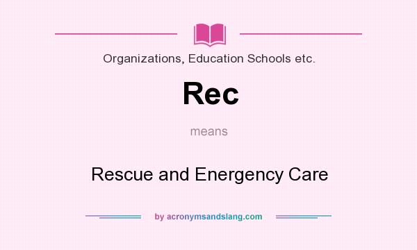 What does Rec mean? It stands for Rescue and Energency Care