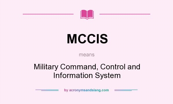 What does MCCIS mean? It stands for Military Command, Control and Information System