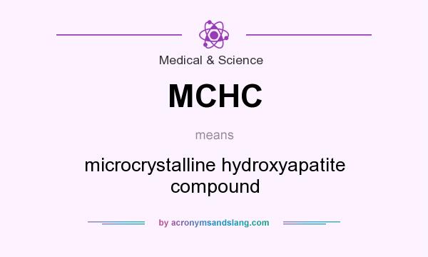 What does MCHC mean? It stands for microcrystalline hydroxyapatite compound
