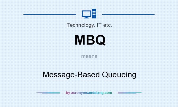 What does MBQ mean? It stands for Message-Based Queueing