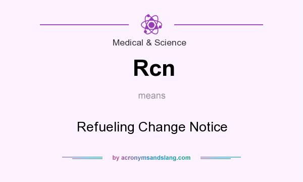 What does Rcn mean? It stands for Refueling Change Notice